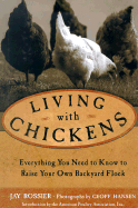 Living with Chickens: Everything You Need to Know to Raise Your Own Backyard Flock - Rossier, Jay, and Hansen, Geoff (Photographer), and American Poultry Association (Introduction by)