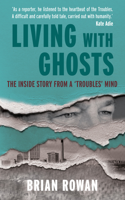 Living with Ghosts: The Inside Story from a 'Troubles' Mind - Rowan, Brian