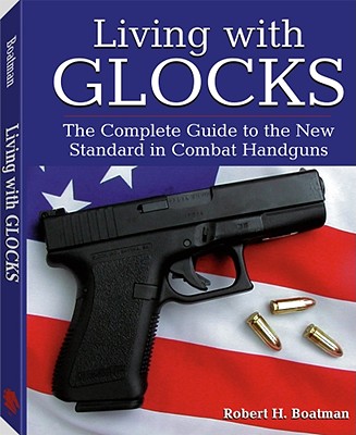 Living with Glocks: The Complete Guide to the New Standard in Combat Handguns - Boatman, Robert H
