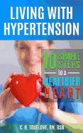 Living with Hypertension: 10 Simple Steps to a Healthier Heart