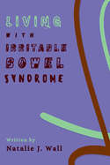 Living with Irritable Bowel Syndrome: Step by Step Strategies for Managing IBS Symptoms, Restoring Gut Health and Reclaiming Your Life