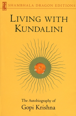 Living with Kundalini: The Autobiography of Gopi Krishna - Krishna, Gopi