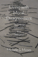 Living with Moral Disagreement: The Enduring Controversy about Affirmative Action
