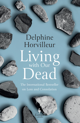 Living with Our Dead: On Loss and Consolation - Horvilleur, Delphine, and Appignanesi, Lisa (Translated by)