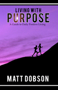 Living With Purpose: A Guide to Daily Positive Living