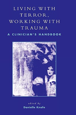 Living With Terror, Working With Trauma: A Clinician's Handbook - Knafo, Danielle (Editor), and Awwad, Elia (Contributions by), and Ayalon, Ofra (Contributions by)
