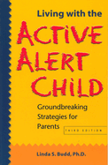 Living with the Active Alert Child: Groundbreaking Strategies for Parents