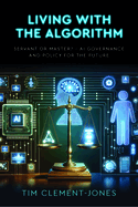 Living with the Algorithm: Servant or Master?: AI Governance and Policy for the Future