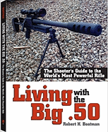 Living with the Big .50: The Shooter's Guide to the World's Most Powerful Rifle