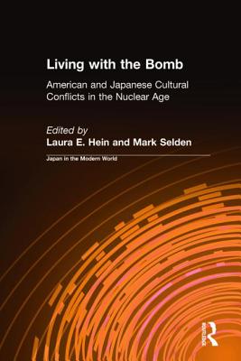 Living with the Bomb: American and Japanese Cultural Conflicts in the Nuclear Age: American and Japanese Cultural Conflicts in the Nuclear Age - Hein, Laura E, and Selden, Mark, Professor