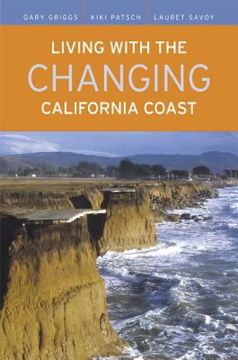 Living with the Changing California Coast - Griggs, Gary, Prof. (Editor), and Patsch, Kiki (Editor), and Savoy, Lauret (Editor)