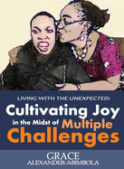 Living with the Unexpected: Cultivating Joy in the Midst of Multiple Challenges