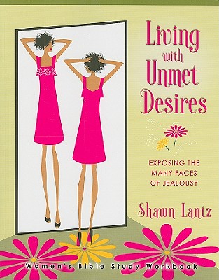 Living with Unmet Desires: Exposing the Many Faces of Jealousy - Lantz, Shawn