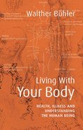 Living With Your Body: Health, Illness and Understanding the Human Being