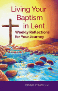 Living Your Baptism in Lent: Weekly Reflections for Your Journey