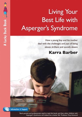 Living Your Best Life with Asperger's Syndrome: How a Young Boy and His Mother Deal with the Challenges and Joys of Being Eleven, Brilliant and Socially Absent - Barber, Karra