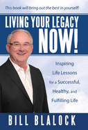 Living Your Legacy Now!: Inspiring Life Lessons for a Successful, Healthy, and Fulfilling Life