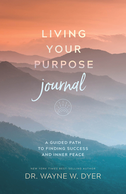 Living Your Purpose Journal: A Guided Path to Finding Success and Inner Peace - Dyer, Wayne