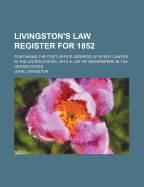 Livingston's Law Register for 1852: Containing the Post-Office Address of Every Lawyer in the United States. with a List of Newspapers in the United States