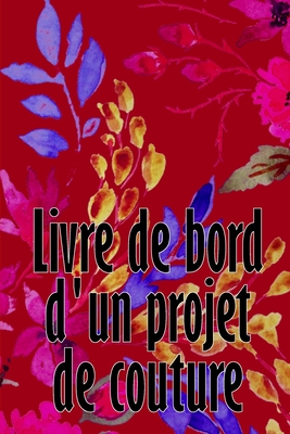 Livre de bord d'un projet de couture: Livre de couture pour garder une trace des projets de couture Suivi de votre service - Longchambon, Bertrand