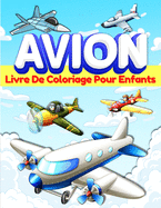 Livre De Coloriage Avion Pour Les Enfants: Pages ? Colorier Sur Les Avions Pour Les Enfants, Gar?ons Et Filles g?s De 3-5 Et De 4 ? 8 Ans. Grand Livre D'activit?s Pour Les Enfants D'?ge Pr?scolaire. Cadeaux Pour Les Enfants Et Les Jeunes Enfants Qui...