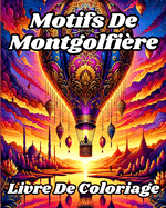 Livre De Coloriage de Motifs de Montgolfire: Prsentant de magnifiques et majestueuses pages  colorier de montgolfires