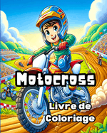 Livre de Coloriage de Motocross: Pages de coloriage incroyables remplies de designs de motos tout-terrain pour