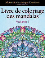 Livre de coloriage des mandalas: 50 motifs relaxants par 13 artistes, coloration de prsence attentive pour les adultes, volume 1