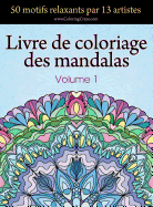 Livre de coloriage des mandalas: 50 motifs relaxants par 13 artistes, coloration de prsence attentive pour les adultes, volume 1