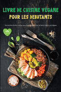 Livre de Cuisine Vegane Pour Les Debutants: Recettes vgtaliennes tonnantes et faciles  suivre pour les dbutants