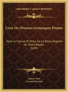 Livre de Diverses Grotesques Peintes: Dans Le Cabinet Et Bains de La Reyne Regente Au Palais Royale (1644)