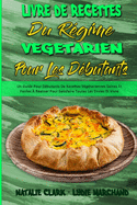 Livre De Recettes Du R?gime V?g?tarien Pour Les D?butants: Un Guide Pour D?butants De Recettes V?g?tariennes Saines Et Faciles ? R?aliser Pour Satisfaire Toutes Les Envies Et Vivre Mieux (Vegetarian Diet Cookbook for Beginners) (French Version)