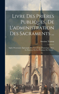 Livre Des Prires Publiques, De L'administration Des Sacraments ...: Eglise Protestante piscopale Des Etats Unis D'amerique, Avec Le Psautier Ou Les Psaumes De David...