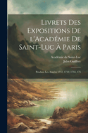 Livrets des expositions de l'Acadmie de Saint-Luc  Paris: Pendant les annes 1751, 1752, 1753, 175