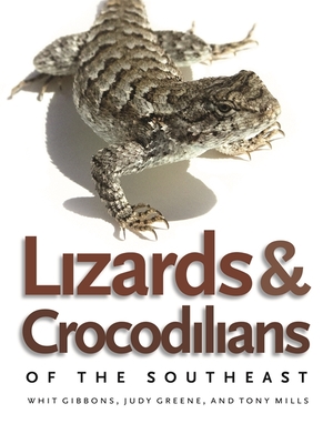 Lizards and Crocodilians of the Southeast - Greene, Judy, and Mills, Tony, and Gibbons, Whit