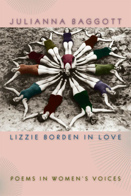 Lizzie Borden in Love: Poems in Women's Voices - Baggott, Julianna, M.F.A., and Tribble, Jon (Editor)
