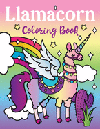 Llamacorn Coloring Book: Rainbow Unicorn Llama Magical Coloring Book - Llamacorn with wings, funny llama drama quotes, floats and cactus fiesta fun!