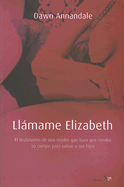 Llamame Elizabeth: El Testimonio de una Madre Que Tuvo Que Vender su Cuerpo Para Salvar A Sus Hijos - Annandale, Dawn, and Antolin Rato, Mariano (Translated by), and Alexander, Mary, Ma, RN, Crni, Faan