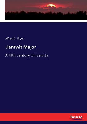 Llantwit Major: A fifth century University - Fryer, Alfred C