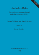 Llawhaden, Dyfed: Excavations on a Group of Small Defended Enclosures, 1980-4