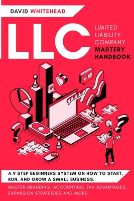 LLC (Limited Liability Company) Mastery Handbook: Master Branding, Accounting, Tax Advantages, Expansion Strategies and More - Whitehead, David