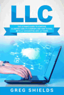 LLC: The Ultimate Guide to Starting a Limited Liability Company, and How to Deal with LLC Accounting and LLC Taxes