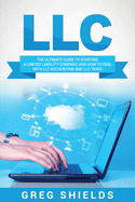 LLC: The Ultimate Guide to Starting a Limited Liability Company, and How to Deal with LLC Accounting and LLC Taxes