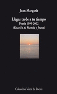 Llegas Tarde a Tu Tiempo: Poesia 1999-2002 - Margarit, Joan