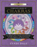 Llewellyn's Complete Book of Chakras: Your Definitive Source of Energy Center Knowledge for Health, Happiness, and Spiritual Evolution