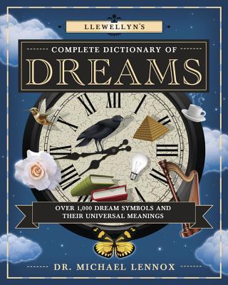 Llewellyn's Complete Dictionary of Dreams: Over 1,000 Dream Symbols and Their Universal Meanings - Lennox, Michael, Dr.