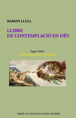 Llibre de Contemplaci En Du: L'Ordenaci Divina - Gelabert, Joan (Editor), and Llull, Ramon