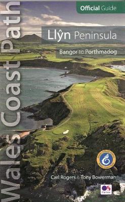 Llyn Peninsula: Wales Coast Path Official Guide: Bangor to Porthmadog - Rogers, Carl, and Bowerman, Tony