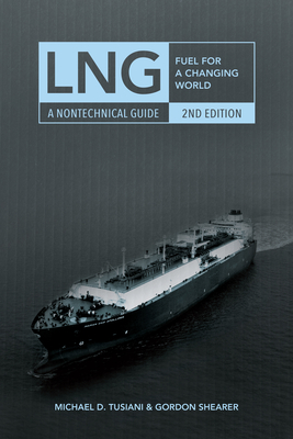 LNG: Fuel for a Changing World - A Nontechnical Guide - Tusiani, Michael D., and Shearer, Gordon