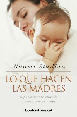 Lo Que Hacen las Madres: Especialmente Cuando Parece Que No Hacen nada - Stadlen, Naomi, and Garcia, Elena Barrutia (Translated by)